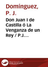 Don Juan I de Castilla ó La Venganza de un Rey / P.J. Domínguez | Biblioteca Virtual Miguel de Cervantes