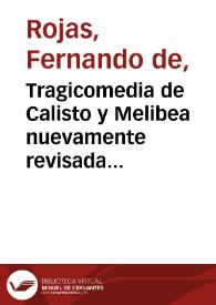 Tragicomedia de Calisto y Melibea nuevamente revisada y enmendada con adición de los argumentos de cada un acto en principo, la cual contiene, demás de su agradable estilo, muchas sentencias filosofales y avisos muy necesarios para mancebos, mostrándoles los engaños que están encerrados en sirvientes y alcahuetas / Fernando de Rojas y "Antiguo Autor"; edición de Joaquín Juan Penalva | Biblioteca Virtual Miguel de Cervantes