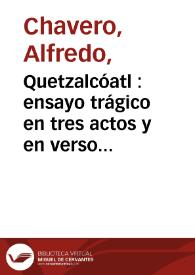 Quetzalcóatl : ensayo trágico en tres actos y en verso / Alfredo Chavero | Biblioteca Virtual Miguel de Cervantes