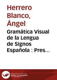 Gramática Visual de la Lengua de Signos Española : Presentación [Resumen] / Ángel Herrero y colaboradores | Biblioteca Virtual Miguel de Cervantes
