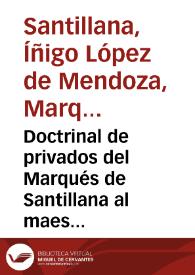 Doctrinal de privados del Marqués de Santillana al maestre de Santiago don Álvaro de Luna / Íñigo López de Mendoza | Biblioteca Virtual Miguel de Cervantes