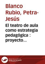 El teatro de aula como estrategia pedagógica : proyecto de innovación e investigación pedagógica / Petra-Jesús Blanco Rubio | Biblioteca Virtual Miguel de Cervantes