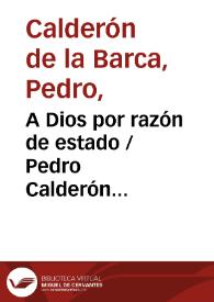 A Dios por razón de estado / Pedro Calderón de la Barca | Biblioteca Virtual Miguel de Cervantes