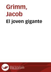 El joven gigante / de los Hermanos Grimm; traducidos del alemán por José S. Viedma | Biblioteca Virtual Miguel de Cervantes