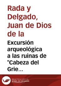 Excursión arqueológica a las ruinas de "Cabeza del Griego" / Juan de Dios de la Rada y Delgado | Biblioteca Virtual Miguel de Cervantes
