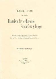 Escritos del doctor Francisco Javier Eugenio Santa Cruz y Espejo. Tomo II / publícanse a expensas de la Ilustre Municipalidad de Quito; con un prólogo y notas del Director de la "Sociedad Ecuatoriana de Estudios Históricos" | Biblioteca Virtual Miguel de Cervantes