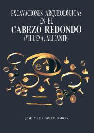 Excavaciones arqueológicas en el Cabezo Redondo (Villena, Alicante) / José María Soler García | Biblioteca Virtual Miguel de Cervantes