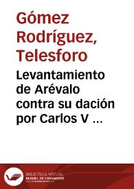 Levantamiento de Arévalo contra su dación por Carlos V en señorío a Doña Germana de Foix y primera campaña militar de San Ignacio de Loyola / Telesforo Gómez Rodríguez | Biblioteca Virtual Miguel de Cervantes