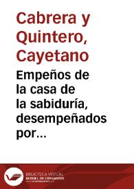 Empeños de la casa de la sabiduría, desempeñados por Minerva / Cayetano de Cabrera y Quintero; estudio introductorio y notas Germán Viveros Maldonado | Biblioteca Virtual Miguel de Cervantes