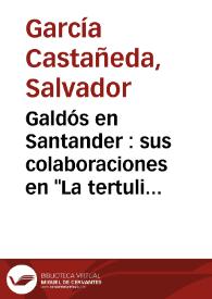 Galdós en Santander : sus colaboraciones en "La Tertulia" y en la "Revista cántabro-asturiana" (1876-1877) / Salvador García Castañeda | Biblioteca Virtual Miguel de Cervantes