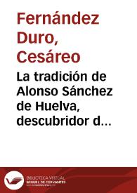La tradición de Alonso Sánchez de Huelva, descubridor de tierras incógnitas / Cesáreo Fernández Duro | Biblioteca Virtual Miguel de Cervantes
