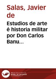 Estudios de arte é historia militar por Don Carlos Banus y Comas / Javier de Salas | Biblioteca Virtual Miguel de Cervantes