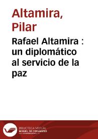Rafael Altamira : un diplomático al servicio de la paz / Pilar Altamira | Biblioteca Virtual Miguel de Cervantes
