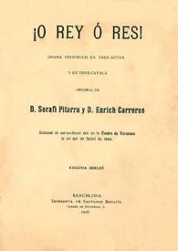 ¡O Rey ó res! : drama historich en tres actes y en vers catalá / original de D. Serafí Pitarra y D. Enrich Carreras | Biblioteca Virtual Miguel de Cervantes