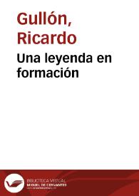 Una leyenda en formación / Ricardo Gullón | Biblioteca Virtual Miguel de Cervantes