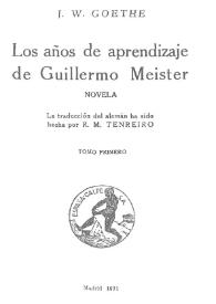 Los años de aprendizaje de Guillermo Meister : novela / J.W. Goethe;  la traducción del alemán ha sido hecha por R.M. Tenreiro | Biblioteca Virtual Miguel de Cervantes