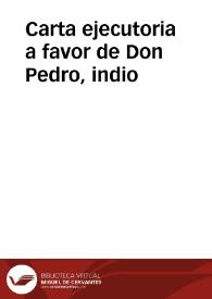 Carta ejecutoria a favor de Don Pedro, indio | Biblioteca Virtual Miguel de Cervantes