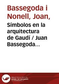 Símbolos en la arquitectura de Gaudí / Juan Bassegoda Nonell | Biblioteca Virtual Miguel de Cervantes