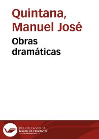 Obras dramáticas / Manuel José Quintana; prólogo de Antonio Ferrer del Río | Biblioteca Virtual Miguel de Cervantes