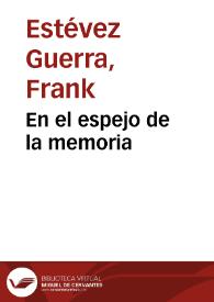 En el espejo de la memoria / Frank Estévez Guerra | Biblioteca Virtual Miguel de Cervantes