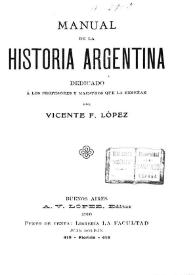 Manual de la historia argentina : dedicado a los profesores y maestros que la enseñan / por Vicente F. López | Biblioteca Virtual Miguel de Cervantes