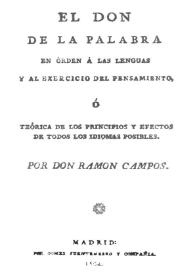 El don de la palabra en orden a las lenguas y al ejercicio del pensamiento o Teórica de los principios y efectos de todos los idiomas posibles / por Ramón Campos | Biblioteca Virtual Miguel de Cervantes