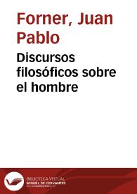 Discursos filosóficos sobre el hombre / de Don Juan Pablo Forner | Biblioteca Virtual Miguel de Cervantes