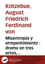 Misantropía y arrepentimiento : drama en tres actos, arreglado a nuestro teatro / August Von Kotzebue; [traducción de Dionisio Solís] | Biblioteca Virtual Miguel de Cervantes