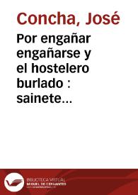Por engañar engañarse y el hostelero burlado : sainete para cinco personas / José Concha | Biblioteca Virtual Miguel de Cervantes