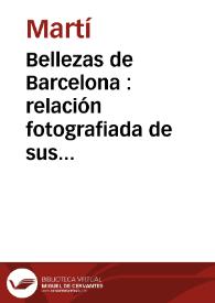 Bellezas de Barcelona : relación fotografiada de sus principales monumentos, edificios, calles, paseos y todo lo mejor que encierra la antigua capital del principado | Biblioteca Virtual Miguel de Cervantes