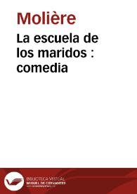 La escuela de los maridos : comedia / Molière; traducción y adaptación de Leandro Fernández de Moratín; edición digital de Juan Antonio Ríos Carratalá | Biblioteca Virtual Miguel de Cervantes