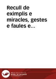 Recull de eximplis e miracles, gestes e faules e altres ligendes ordenades per A-B-C tretes de un manuscrit en pergamí del començament del segle XV, ara per primera vegada estampades. Volum I / baix la direcció d'en Marian Aguiló y Fuster | Biblioteca Virtual Miguel de Cervantes