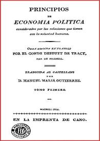 Principios de Economía Política : considerados por las relaciones que tienen con la voluntad humana / obra escrita en francés por el Conde Destutt de Tracy; traducida al castellano por D. Manuel María Gutierrez | Biblioteca Virtual Miguel de Cervantes