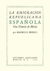 La emigración republicana española : una victoria de México / Mauricio Fresco | Biblioteca Virtual Miguel de Cervantes