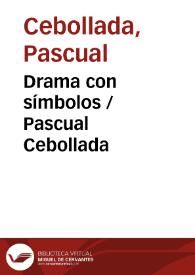 Drama con símbolos / Pascual Cebollada | Biblioteca Virtual Miguel de Cervantes