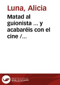 Matad al guionista ... y acabaréis con el cine / Alicia Luna | Biblioteca Virtual Miguel de Cervantes