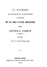 El matrero Luciano Santos : prosecución de los tres gauchos orientales / Antonio D. Lussich | Biblioteca Virtual Miguel de Cervantes