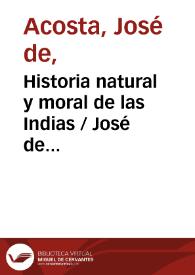 Historia natural y moral de las Indias / José de Acosta; estudio preliminar y edición del P. Francisco Mateos | Biblioteca Virtual Miguel de Cervantes