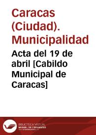 Acta del 19 de abril [Cabildo Municipal de Caracas] | Biblioteca Virtual Miguel de Cervantes