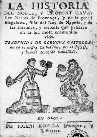 La Historia del noble, y esforsat cavaller Pierres de Provença, y de la gentil Magalona, filla del Rey de Napols, y de las fortunas, y trebàlls que passàren en la sua molt enamorâda vida / traduhida de llengua castellana en la nostra cathalána per lo discrét y honrát Honorát Comalàda | Biblioteca Virtual Miguel de Cervantes