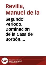Segundo Período. Dominación de la Casa de Borbón. Siglos XVIII-XIX | Biblioteca Virtual Miguel de Cervantes