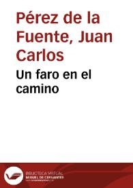 Un faro en el camino / Juan Carlos Pérez de la Fuente | Biblioteca Virtual Miguel de Cervantes