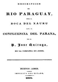 Descripción del Río Paraguay, desde la boca del Xauru hasta la confluencia del Paraná / por el P. José Quiroga, de la Compañía de Jesús | Biblioteca Virtual Miguel de Cervantes