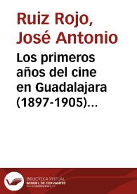 Los primeros años del cine en Guadalajara (1897-1905) / José Antonio Ruiz Rojo | Biblioteca Virtual Miguel de Cervantes