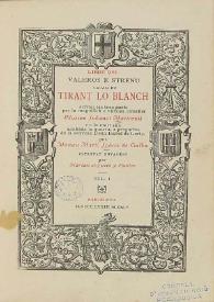 Libre del valerós e strenu cavaller Tirant lo Blanch ; scrites les tres parts per lo magnifich e virtuos cavaller Johanot Martorell ; e a la mort sua acabada la quarta, a pregaries de la senyora Isabel de Loriç per Martí Johan de Galba ; estampat novament per Marian Aguiló y Fuster. Volum 1 | Biblioteca Virtual Miguel de Cervantes
