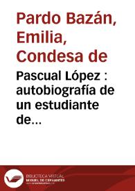 Pascual López : autobiografía de un estudiante de medicina / Emilia Pardo Bazán; edición, introducción y notas de José Manuel González Herrán y Cristina Patiño Eirín | Biblioteca Virtual Miguel de Cervantes
