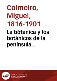 La bótanica y los botánicos de la península hispano-lusitana estudios bibliográficos y biográficos / por Don Miguel Colmeiro | Biblioteca Virtual Miguel de Cervantes