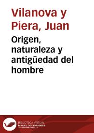 Origen, naturaleza y antigüedad del hombre / por Juan Vilanova y Piera | Biblioteca Virtual Miguel de Cervantes