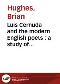 Luis Cernuda and the modern English poets : a study of the influence of Browning, Yeats, and Eliot on his poetry / Brian Hughes | Biblioteca Virtual Miguel de Cervantes