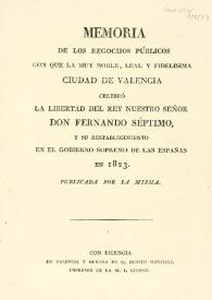 Memoria de los regocijos públicos con que la ... ciudad de Valencia celebró la libertad del rey ... Fernando Séptimo y su restablecimiento en el gobierno supremo de las Españas en 1823 / publicada por la misma | Biblioteca Virtual Miguel de Cervantes